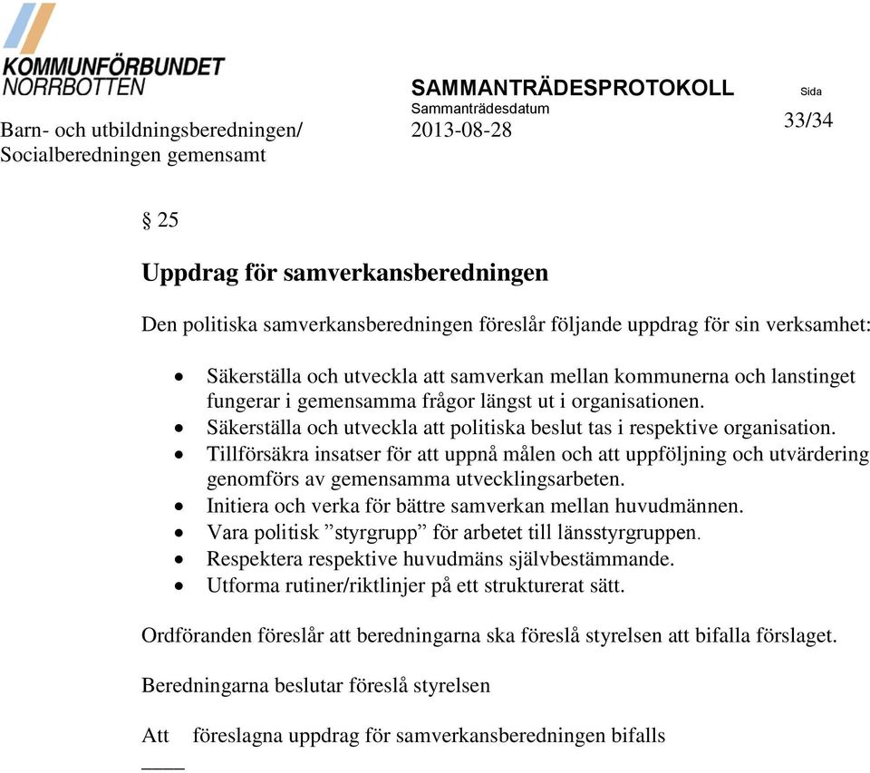 Säkerställa och utveckla att politiska beslut tas i respektive organisation. Tillförsäkra insatser för att uppnå målen och att uppföljning och utvärdering genomförs av gemensamma utvecklingsarbeten.