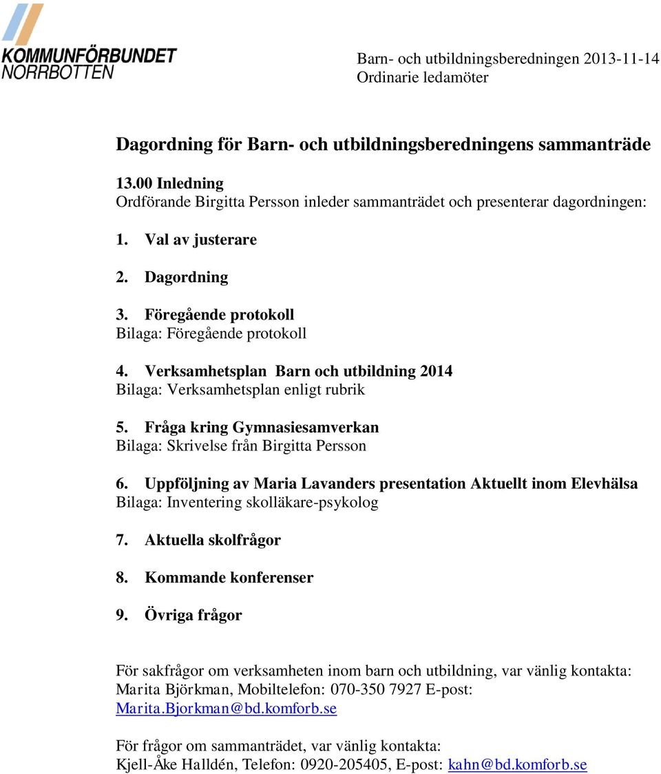 Verksamhetsplan Barn och utbildning 2014 Bilaga: Verksamhetsplan enligt rubrik 5. Fråga kring Gymnasiesamverkan Bilaga: Skrivelse från Birgitta Persson 6.