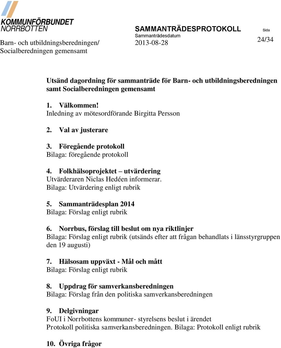 Folkhälsoprojektet utvärdering Utvärderaren Niclas Hedéen informerar. Bilaga: Utvärdering enligt rubrik 5. Sammanträdesplan 2014 Bilaga: Förslag enligt rubrik 6.