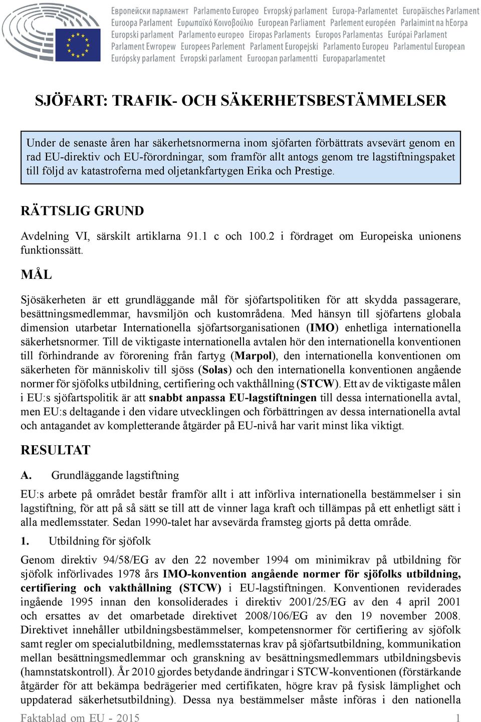 2 i fördraget om Europeiska unionens funktionssätt. MÅL Sjösäkerheten är ett grundläggande mål för sjöfartspolitiken för att skydda passagerare, besättningsmedlemmar, havsmiljön och kustområdena.