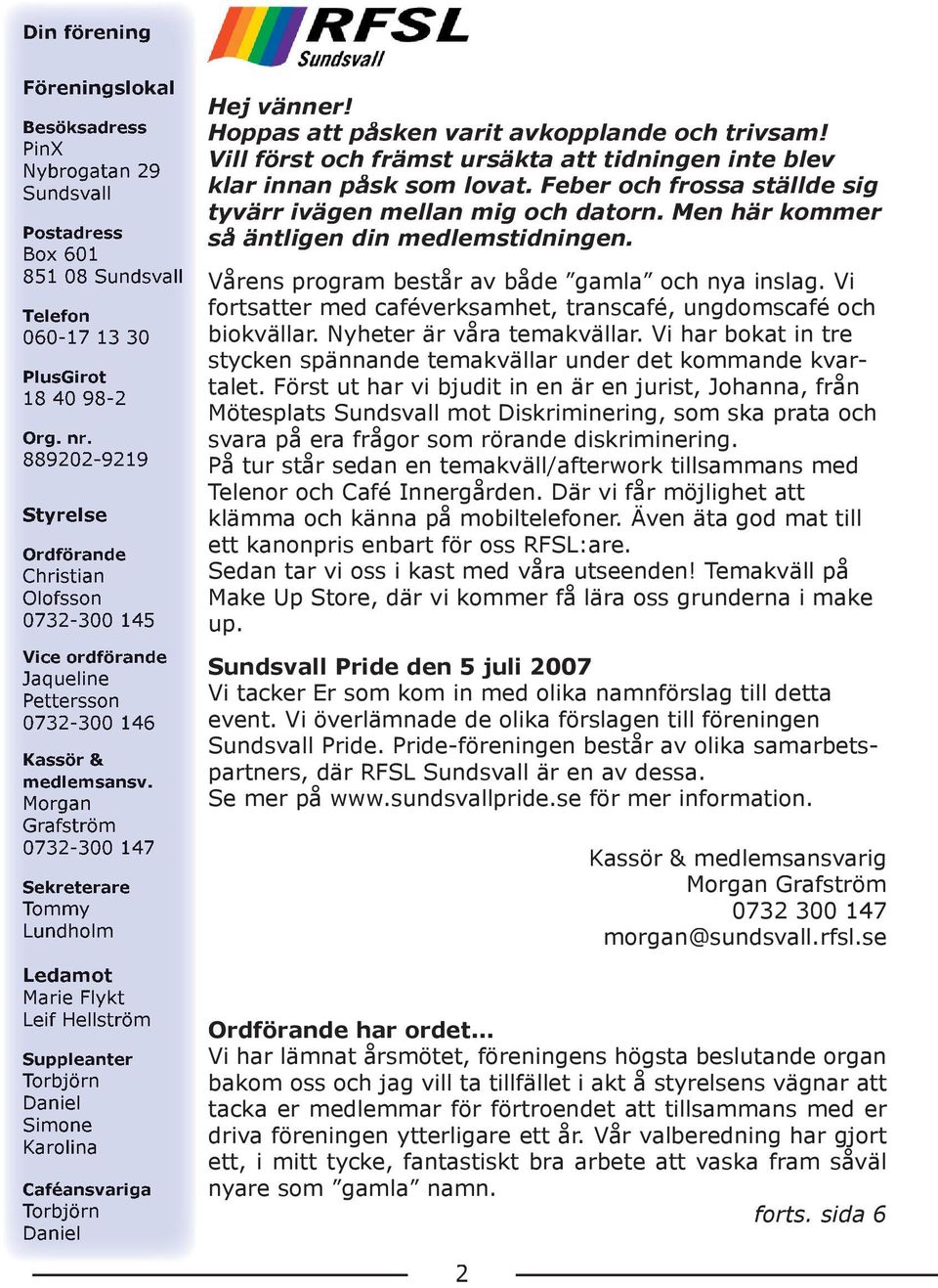 Morgan Grafström 0732-300 147 Sekreterare Tommy Lundholm Ledamot Marie Flykt Leif Hellström Suppleanter Torbjörn Daniel Simone Karolina Caféansvariga Torbjörn Daniel Hej vänner!