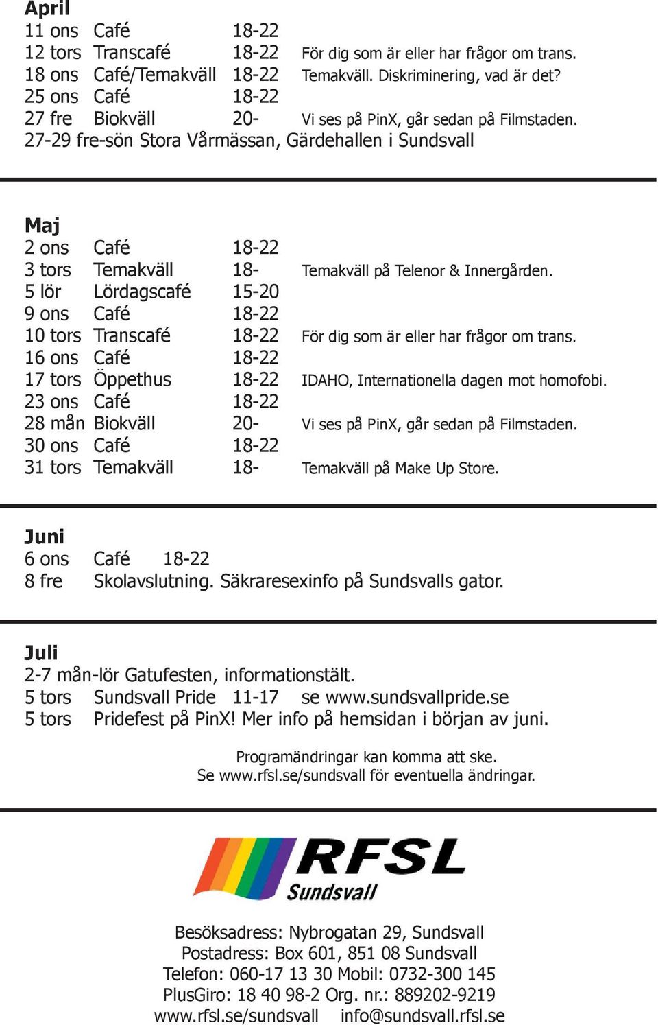 27-29 fre-sön Stora Vårmässan, Gärdehallen i Sundsvall Maj 2 ons Café 18-22 3 tors Temakväll 18- Temakväll på Telenor & Innergården.