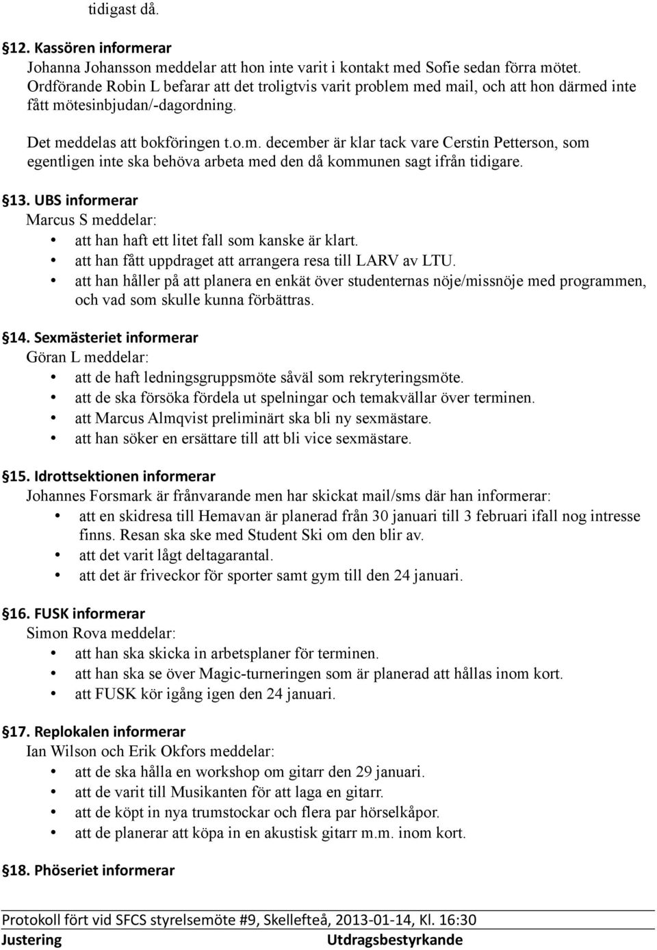 13. UBS informerar Marcus S meddelar: att han haft ett litet fall som kanske är klart. att han fått uppdraget att arrangera resa till LARV av LTU.