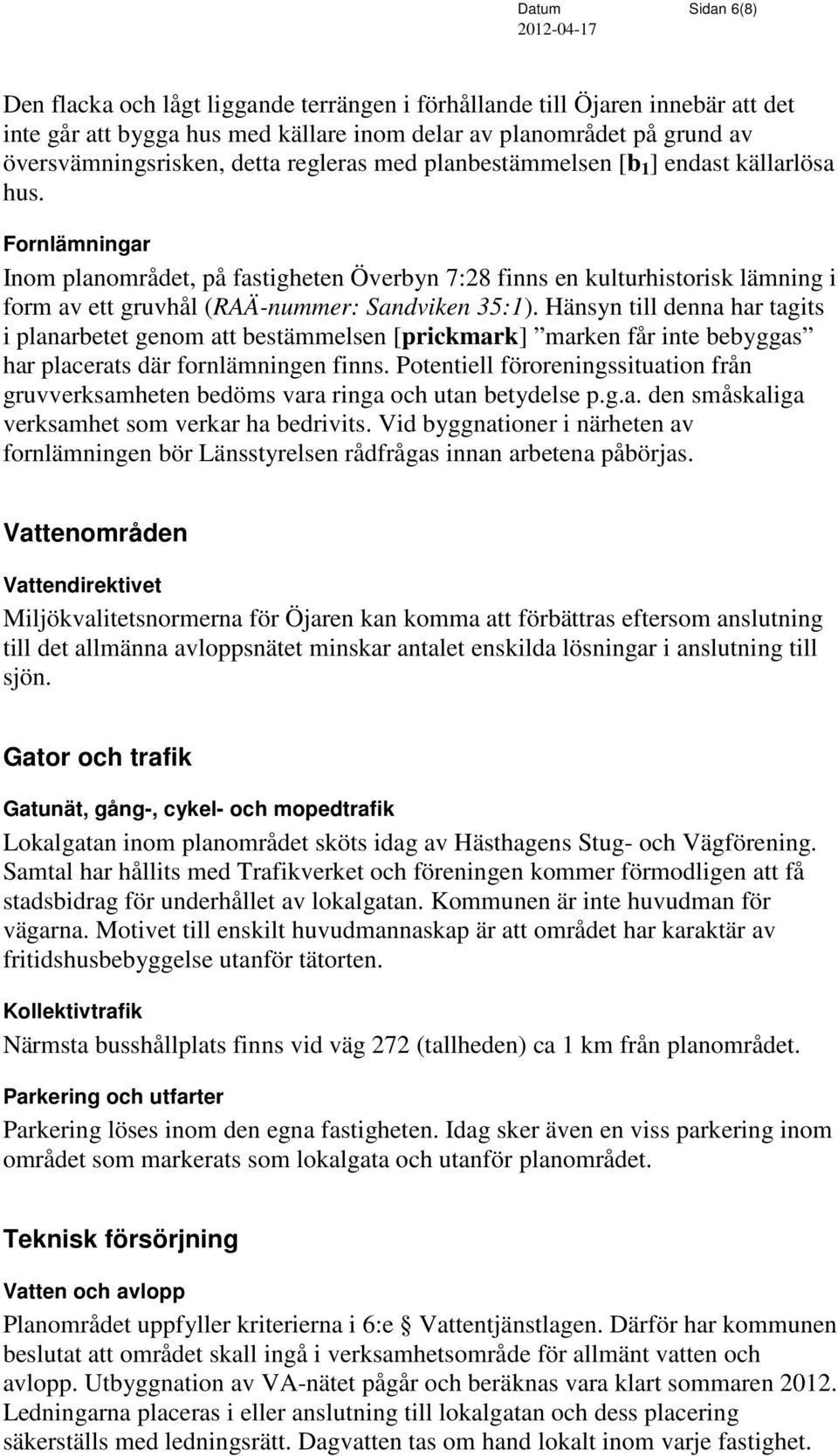 Fornlämningar Inom planområdet, på fastigheten Överbyn 7:28 finns en kulturhistorisk lämning i form av ett gruvhål (RAÄ-nummer: Sandviken 35:1).