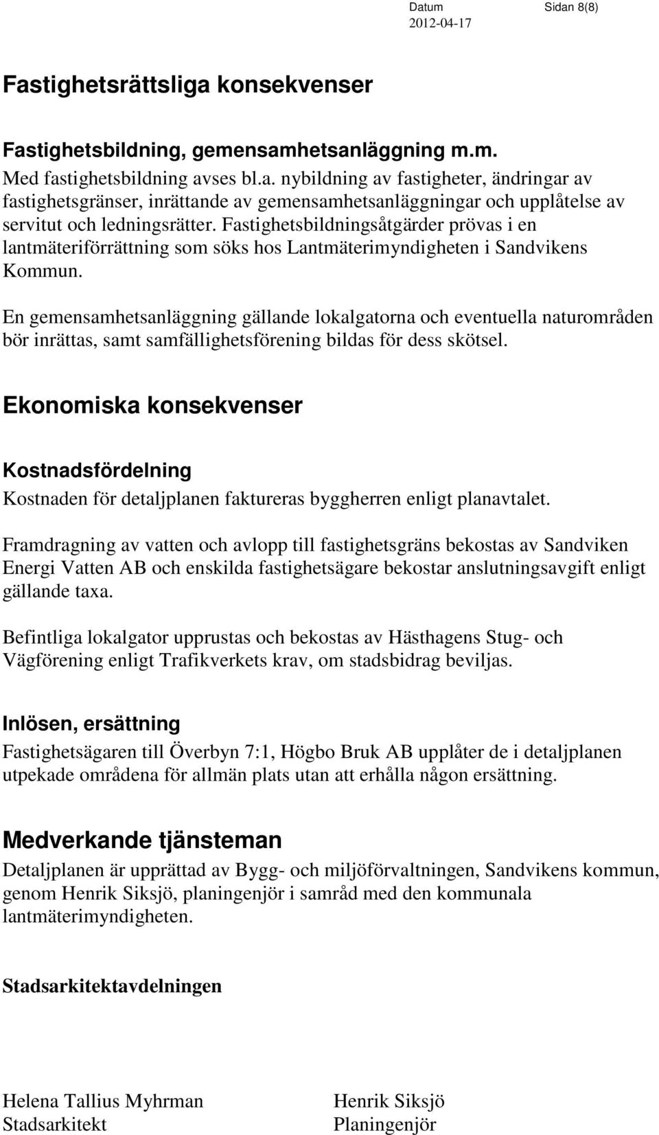 En gemensamhetsanläggning gällande lokalgatorna och eventuella naturområden bör inrättas, samt samfällighetsförening bildas för dess skötsel.