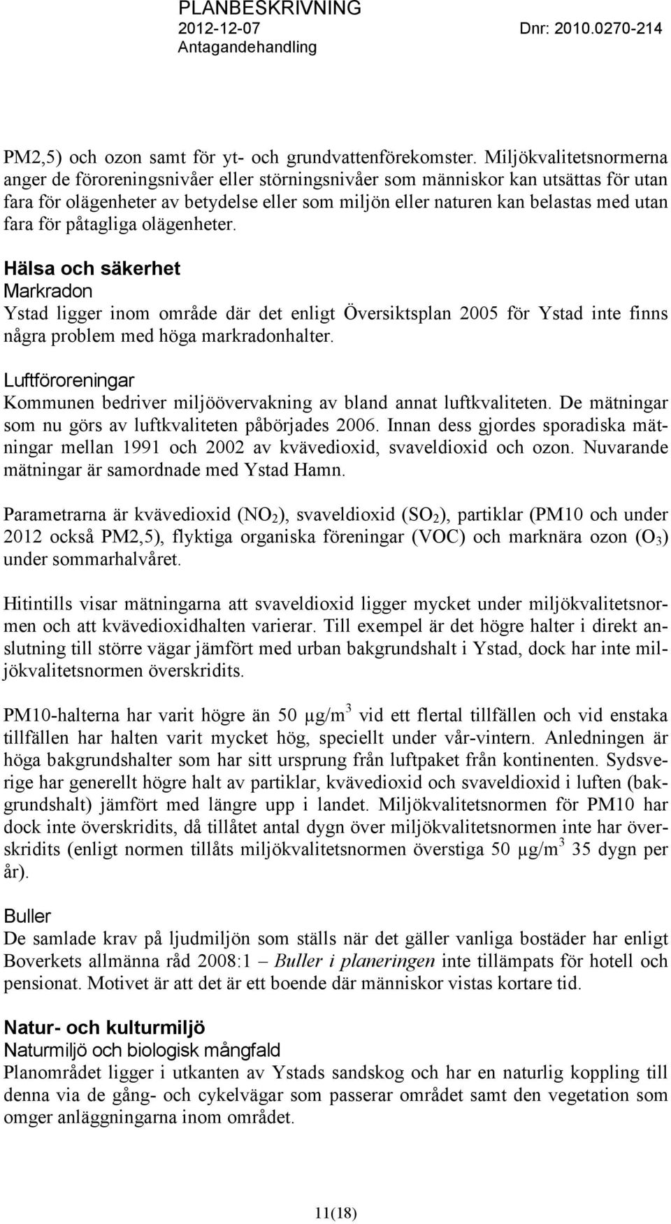 för påtagliga olägenheter. Hälsa och säkerhet Markradon Ystad ligger inom område där det enligt Översiktsplan 2005 för Ystad inte finns några problem med höga markradonhalter.
