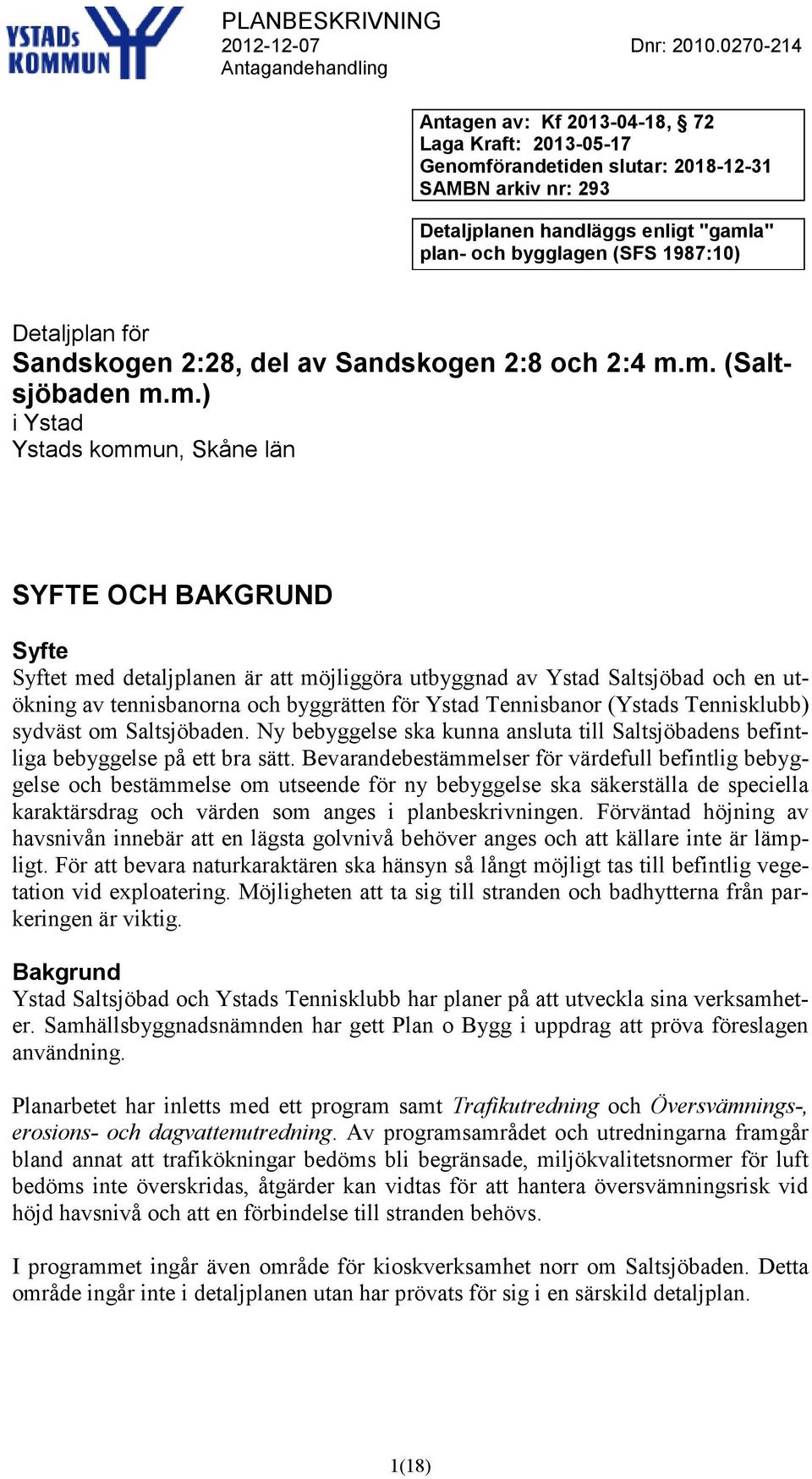 m. (Saltsjöbaden m.m.) i Ystad Ystads kommun, Skåne län SYFTE OCH BAKGRUND Syfte Syftet med detaljplanen är att möjliggöra utbyggnad av Ystad Saltsjöbad och en utökning av tennisbanorna och