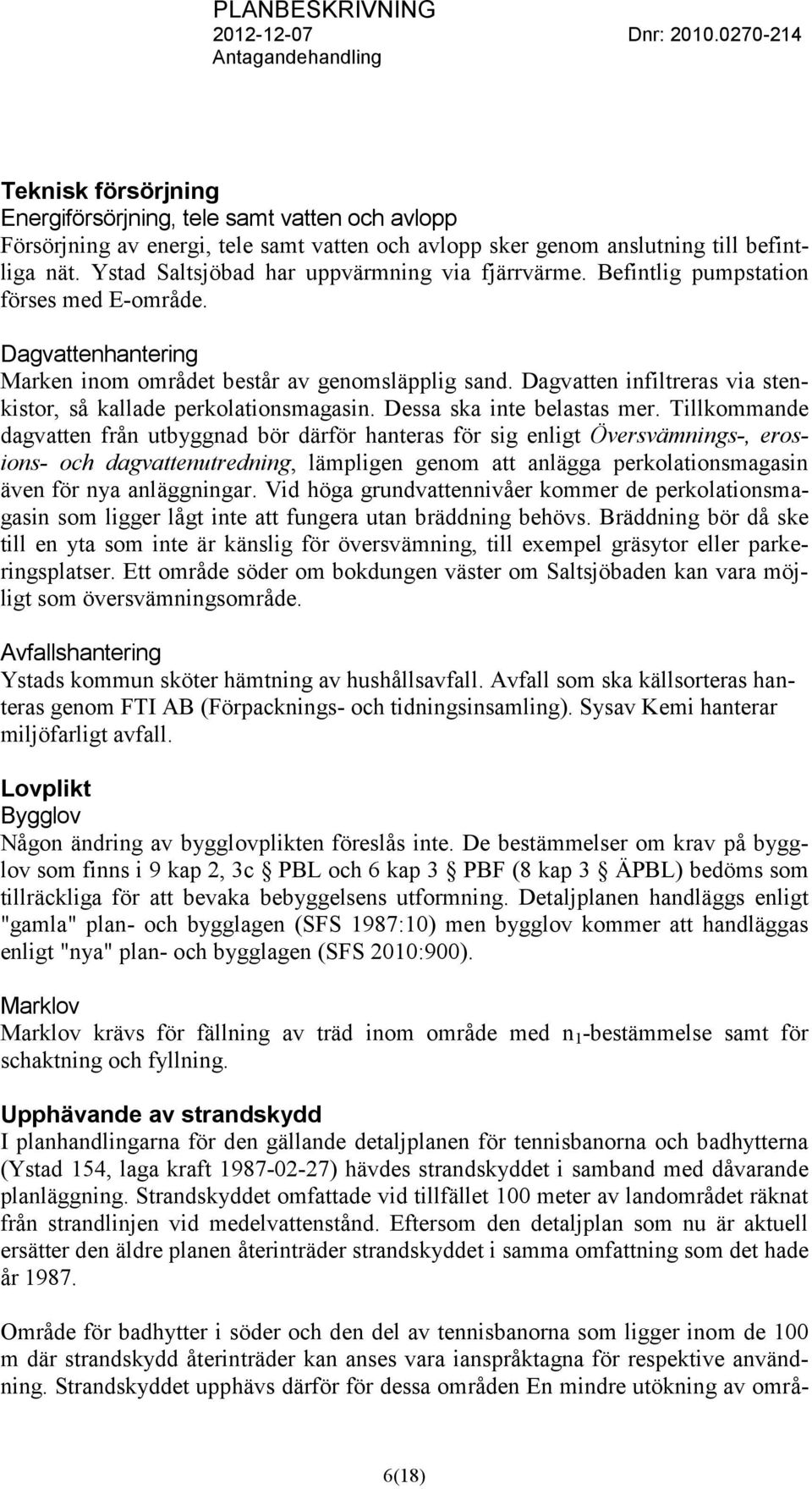 Dagvatten infiltreras via stenkistor, så kallade perkolationsmagasin. Dessa ska inte belastas mer.
