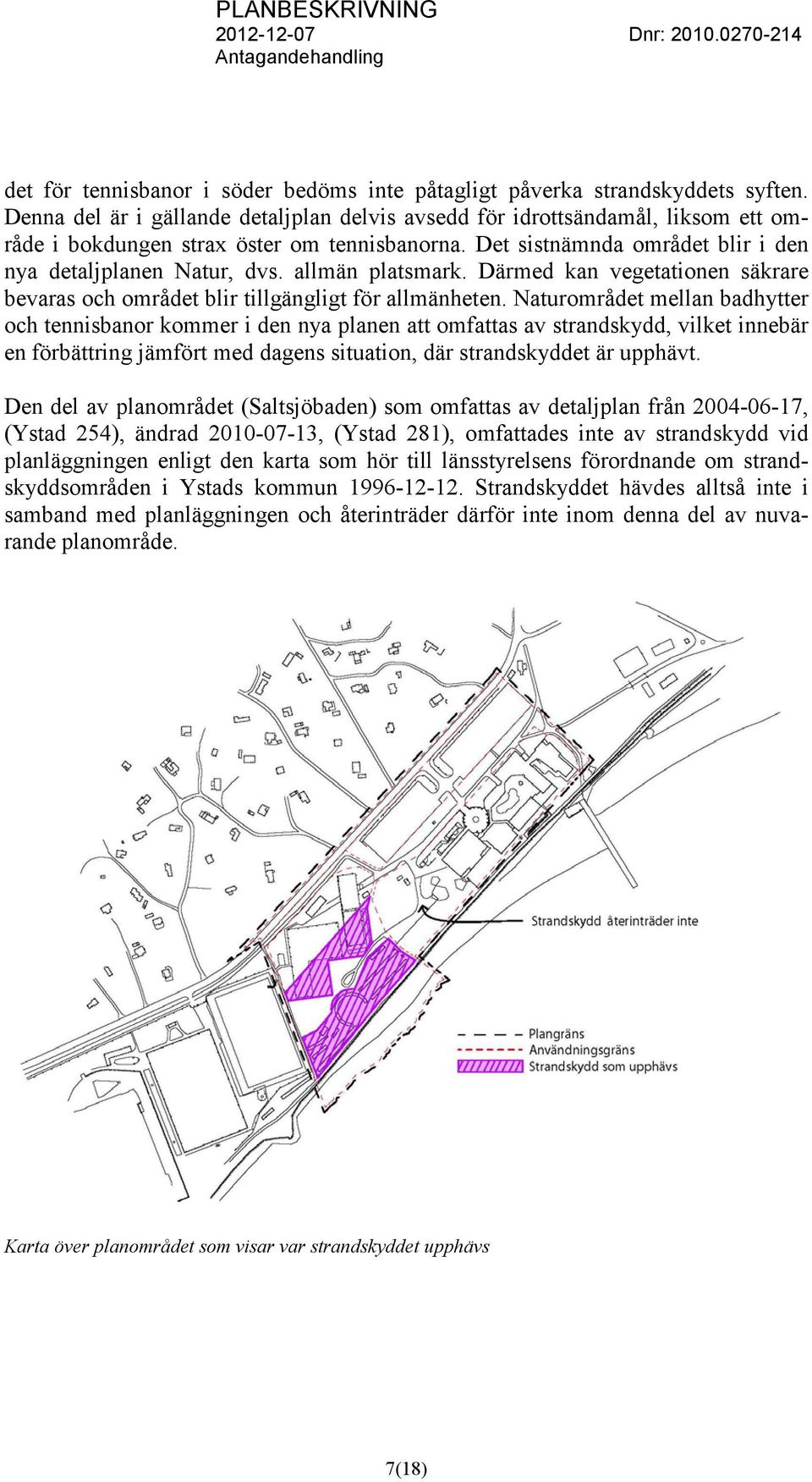 allmän platsmark. Därmed kan vegetationen säkrare bevaras och området blir tillgängligt för allmänheten.