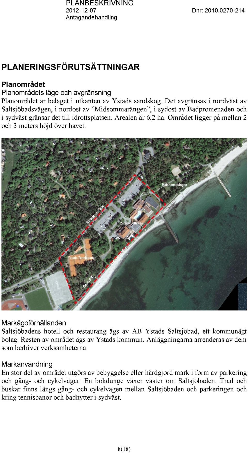 Området ligger på mellan 2 och 3 meters höjd över havet. Markägoförhållanden Saltsjöbadens hotell och restaurang ägs av AB Ystads Saltsjöbad, ett kommunägt bolag.
