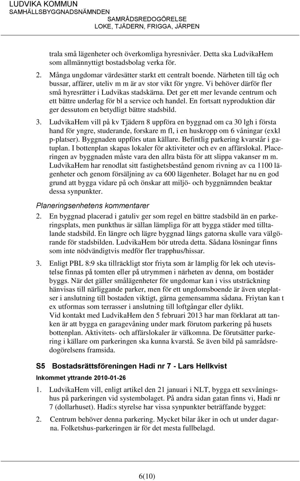 Det ger ett mer levande centrum och ett bättre underlag för bl a service och handel. En fortsatt nyproduktion där ger dessutom en betydligt bättre stadsbild. 3.