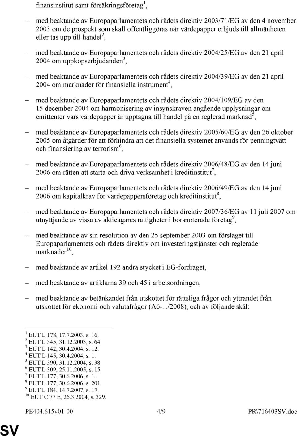 rådets direktiv 2004/39/EG av den 21 april 2004 om marknader för finansiella instrument 4, med beaktande av Europaparlamentets och rådets direktiv 2004/109/EG av den 15 december 2004 om harmonisering