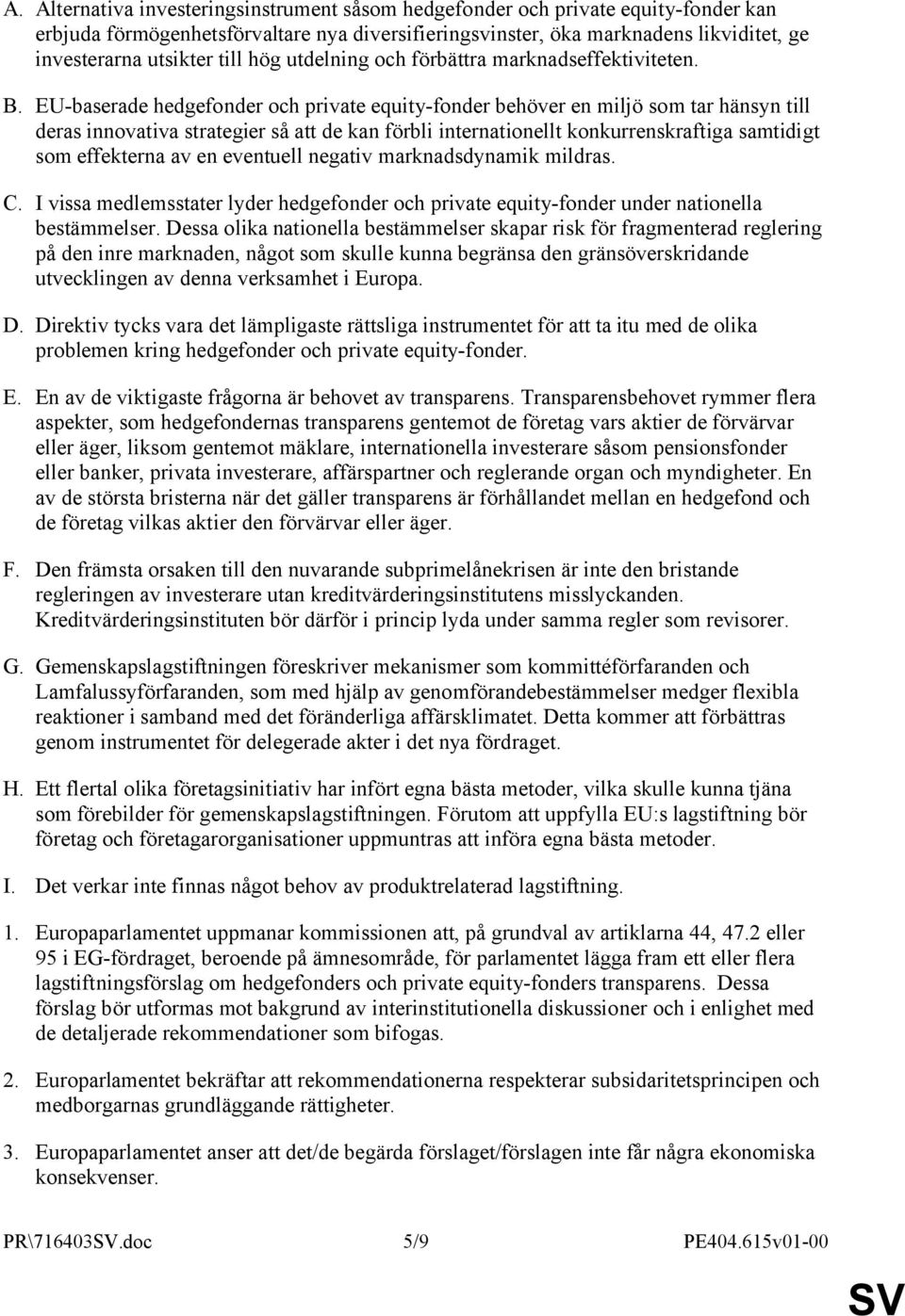 EU-baserade hedgefonder och private equity-fonder behöver en miljö som tar hänsyn till deras innovativa strategier så att de kan förbli internationellt konkurrenskraftiga samtidigt som effekterna av