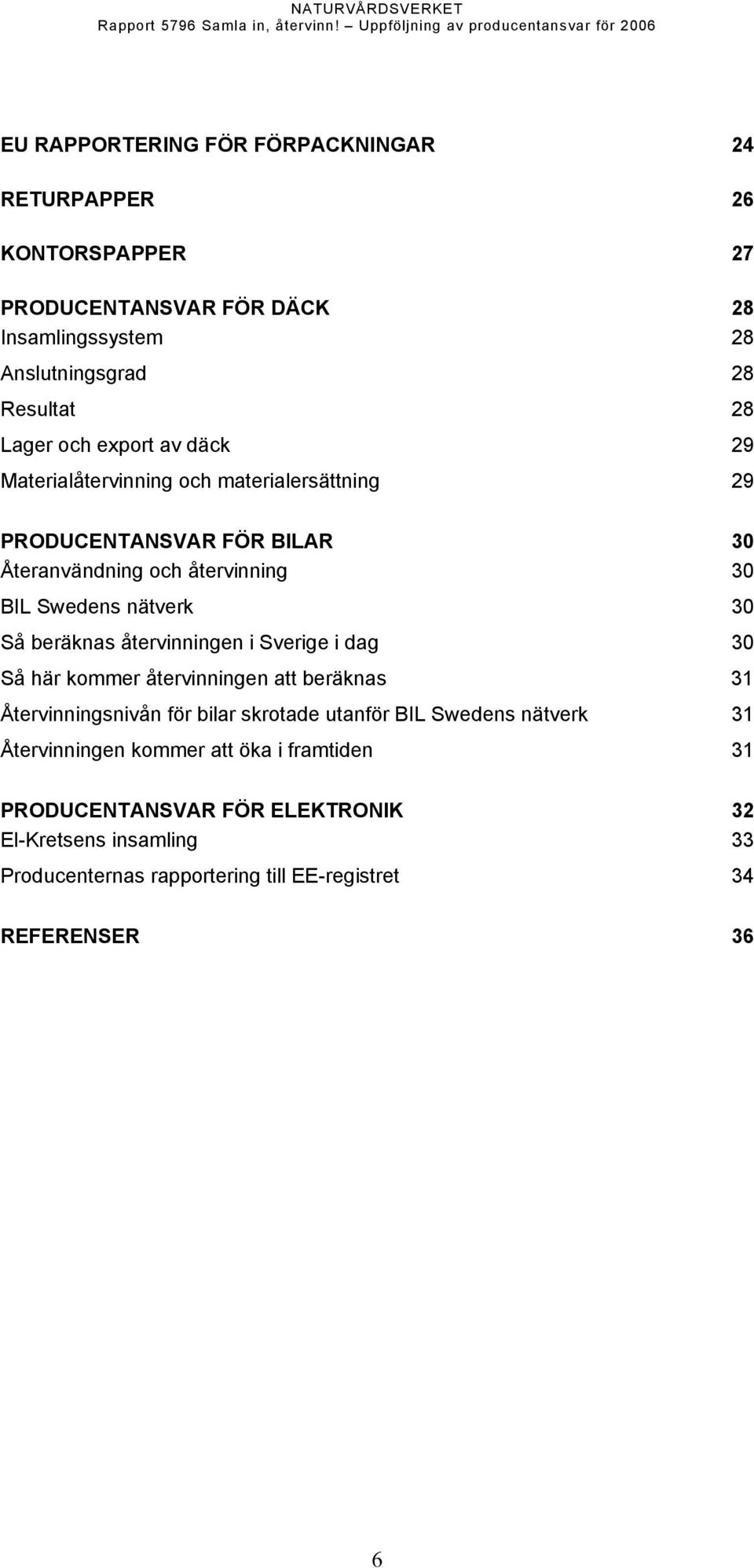 beräknas återvinningen i Sverige i dag 3 Så här kommer återvinningen att beräknas 31 Återvinningsnivån för bilar skrotade utanför BIL Swedens nätverk 31