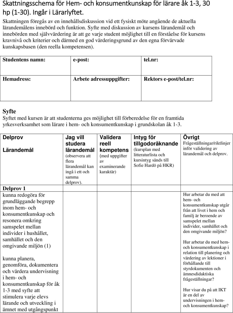 Syfte med diskussion av kursens lärandemål och innebörden med självvärdering är att ge varje student möjlighet till en förståelse för kursens kravnivå och kriterier och därmed en god värderingsgrund