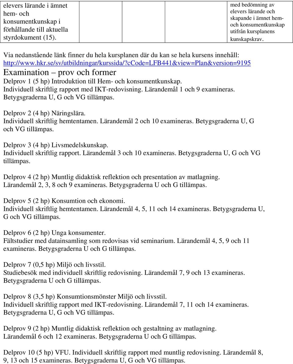Via nedanstående länk finner du hela kursplanen där du kan se hela kursens innehåll: http://www.hkr.se/sv/utbildningar/kurssida/?
