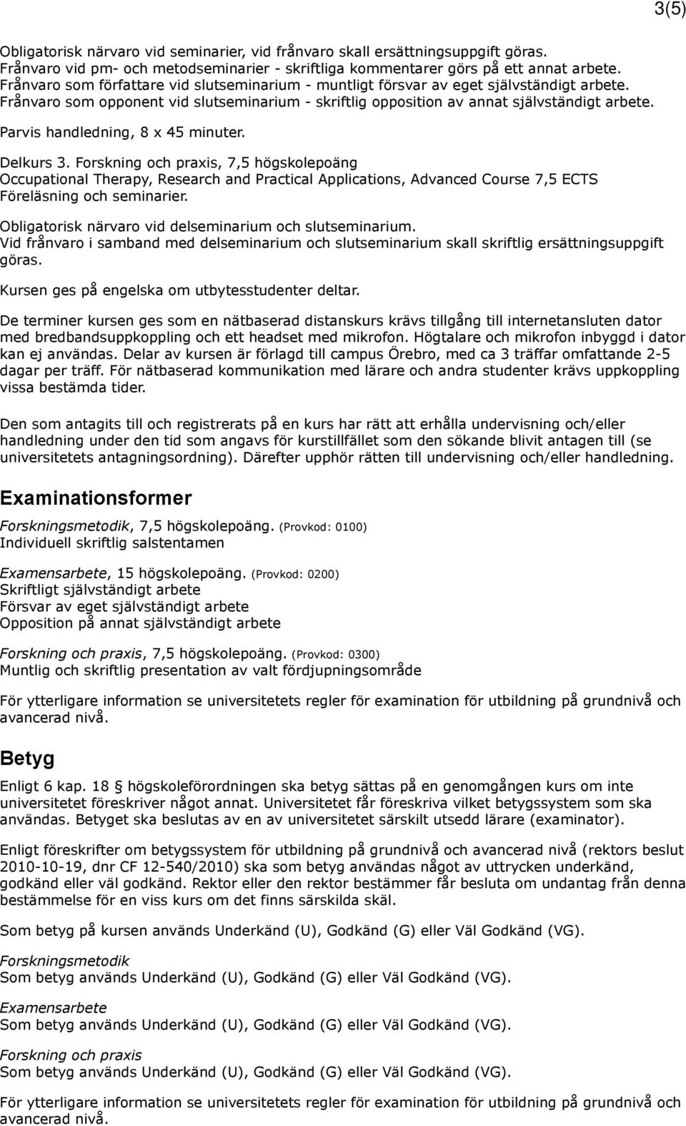 Parvis handledning, 8 x 45 minuter. Delkurs 3. Forskning och praxis, 7,5 högskolepoäng Occupational Therapy, Research and Practical Applications, Advanced Course 7,5 ECTS Föreläsning och seminarier.