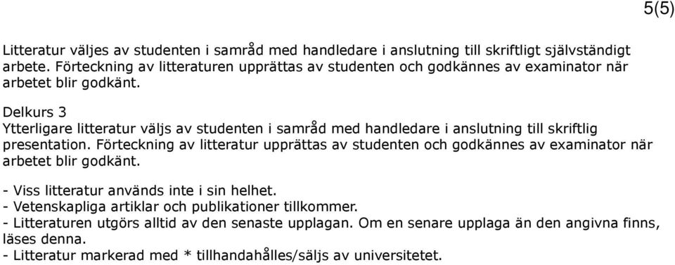 Delkurs 3 Ytterligare litteratur väljs av studenten i samråd med handledare i anslutning till skriftlig presentation.