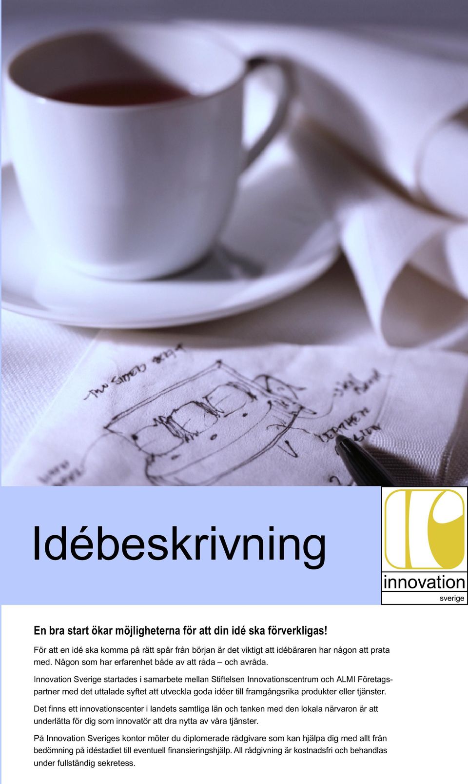 Innovation Sverige startades i samarbete mellan Stiftelsen Innovationscentrum och ALMI Företagspartner med det uttalade syftet att utveckla goda idéer till framgångsrika produkter eller tjänster.