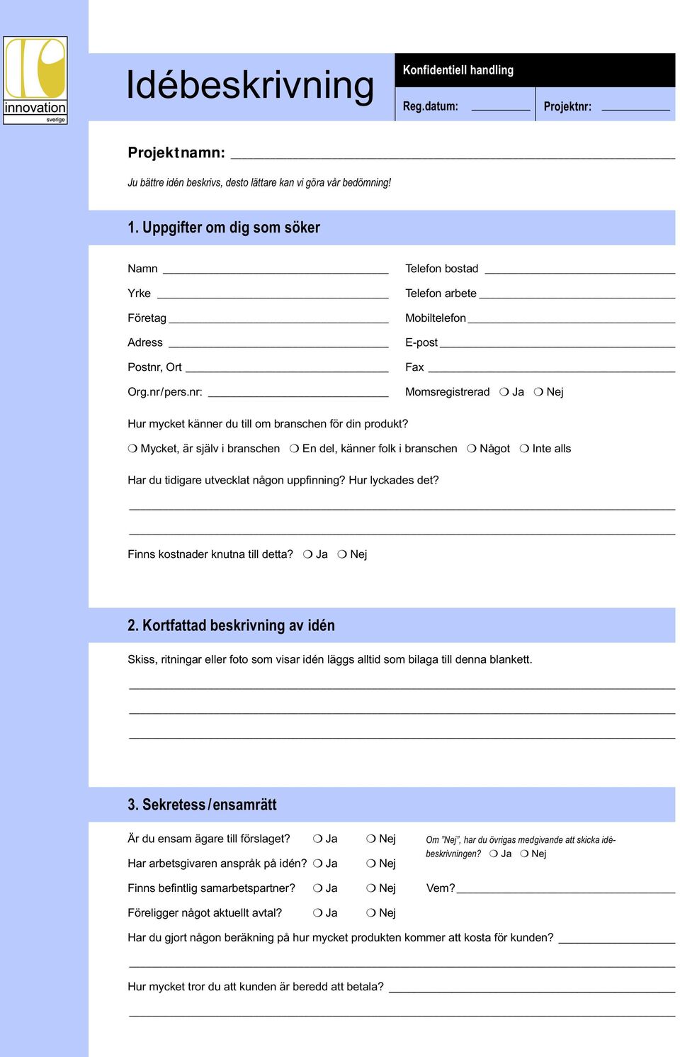 nr: Telefon bostad Telefon arbete Mobiltelefon E-post Fax Momsregistrerad Ja Nej Hur mycket känner du till om branschen för din produkt?