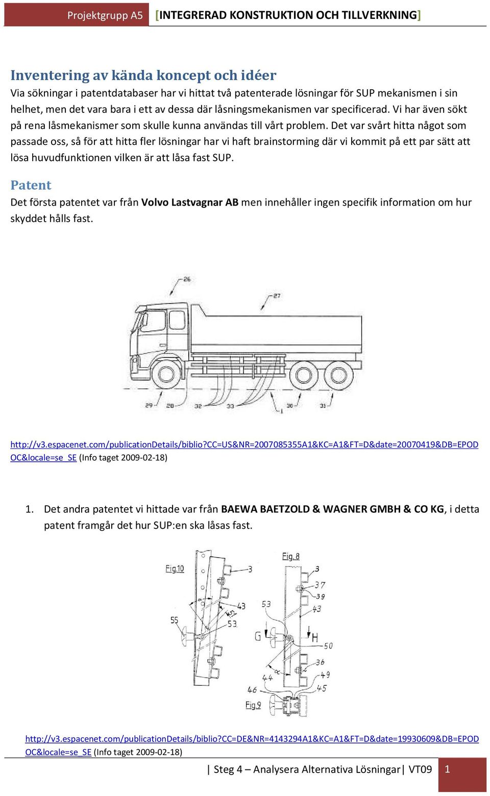 Det var svårt hitta något som passade oss, så för att hitta fler lösningar har vi haft brainstorming där vi kommit på ett par sätt att lösa huvudfunktionen vilken är att låsa fast SUP.