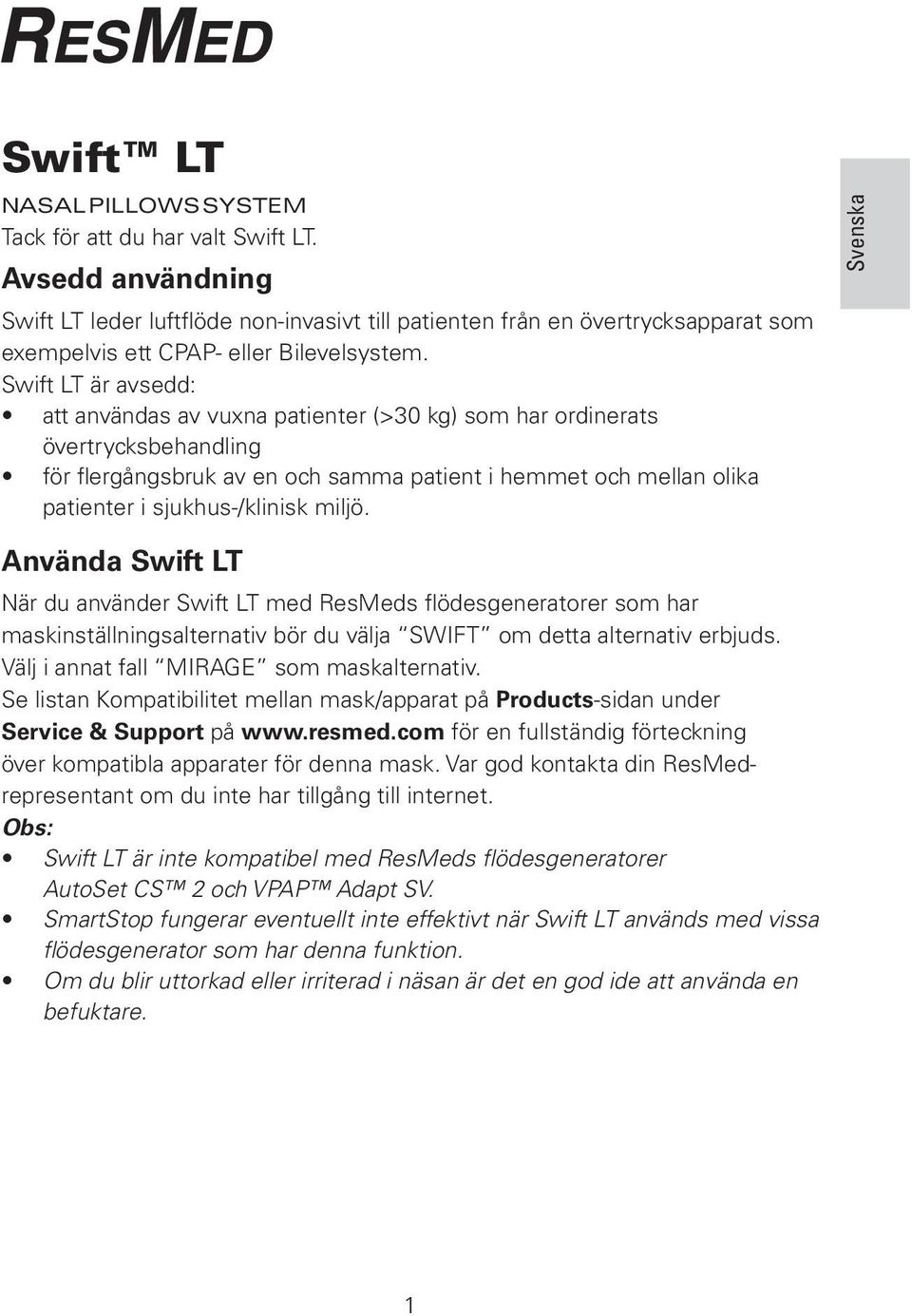 Swift LT är avsedd: att användas av vuxna patienter (>30 kg) som har ordinerats övertrycksbehandling för flergångsbruk av en och samma patient i hemmet och mellan olika patienter i sjukhus-/klinisk