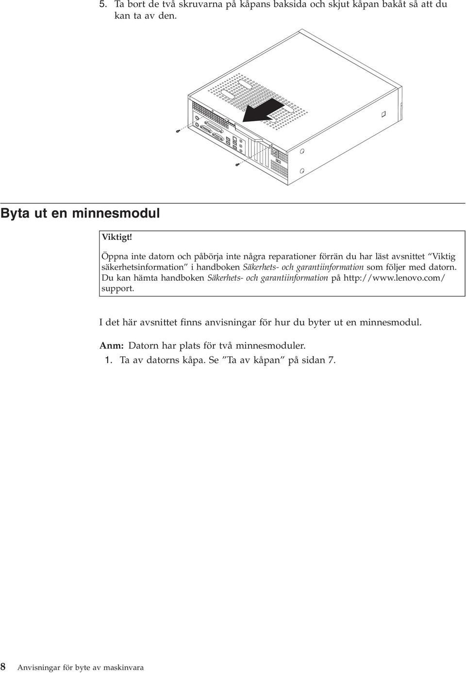 garantiinformation som följer med datorn. Du kan hämta handboken Säkerhets- och garantiinformation på http://www.lenovo.com/ support.