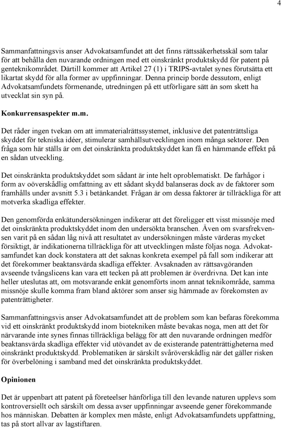 Denna princip borde dessutom, enligt Advokatsamfundets förmenande, utredningen på ett utförligare sätt än som skett ha utvecklat sin syn på. Konkurrensaspekter m.m. Det råder ingen tvekan om att immaterialrättssystemet, inklusive det patenträttsliga skyddet för tekniska idéer, stimulerar samhällsutvecklingen inom många sektorer.