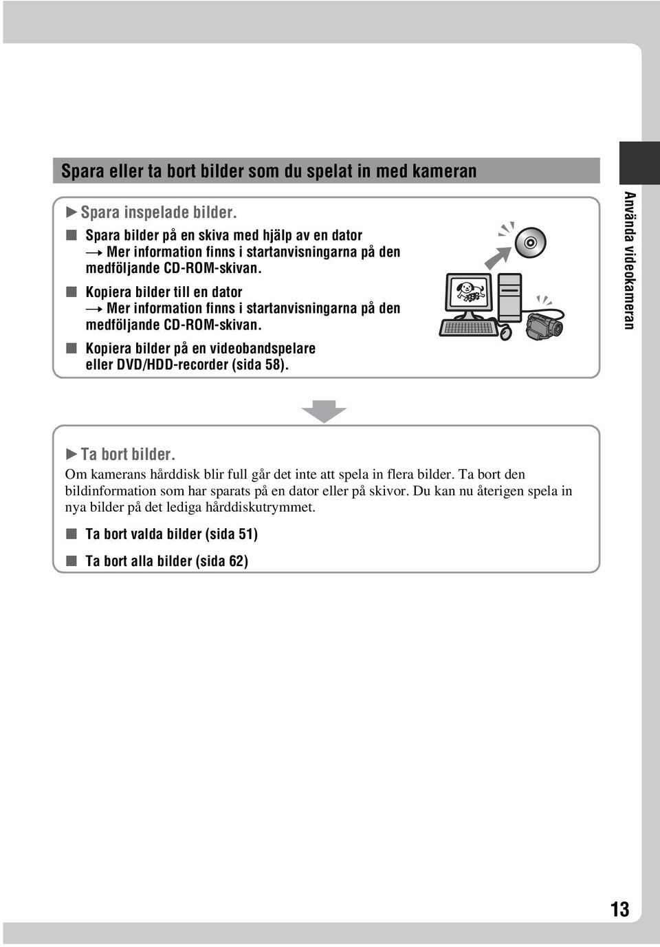 x Kopiera bilder till en dator t Mer information finns i startanvisningarna på den medföljande CD-ROM-skivan.