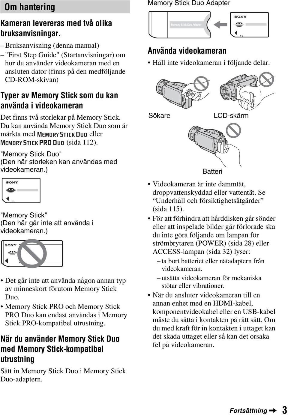 använda i videokameran Det finns två storlekar på Memory Stick. Du kan använda Memory Stick Duo som är märkta med eller (sida 112). "Memory Stick Duo" (Den här storleken kan användas med videokameran.