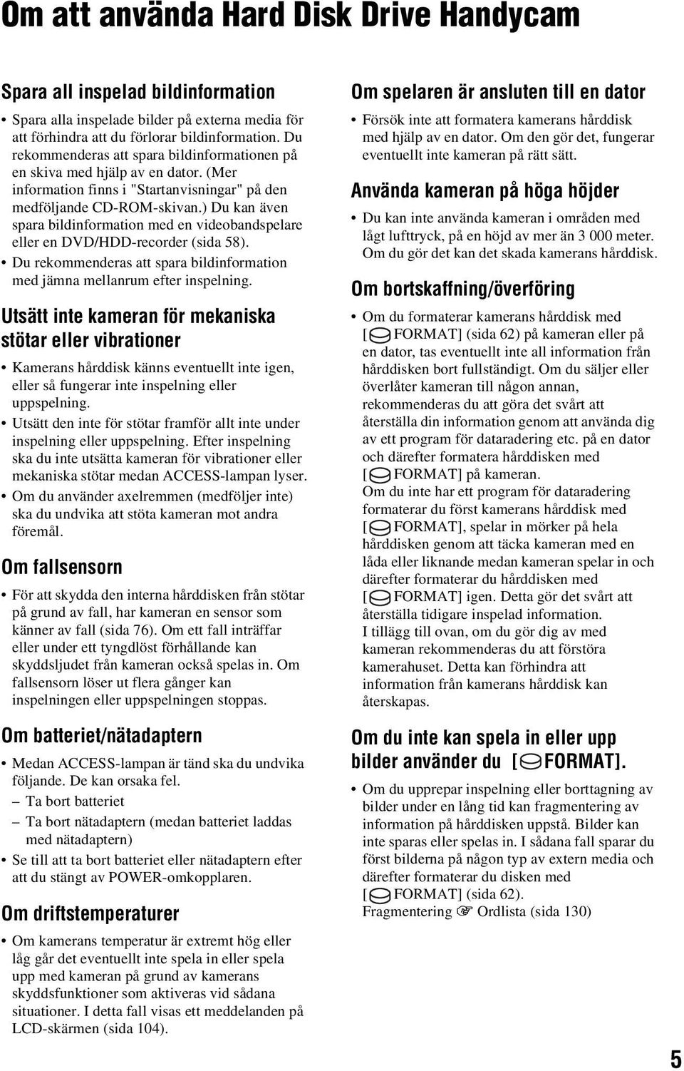 ) Du kan även spara bildinformation med en videobandspelare eller en DVD/HDD-recorder (sida 58). Du rekommenderas att spara bildinformation med jämna mellanrum efter inspelning.