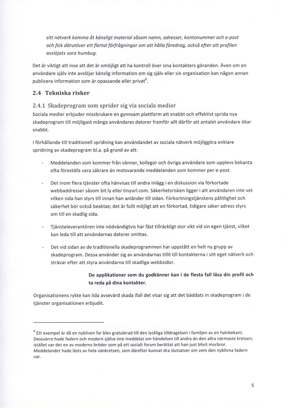 Aven om en anvdndare sj6lv inte avslojar kdnslig information om sig sjdlv eller sin organisation kan nigon annan publicera information som dr opassande eller privat6. 2.4 