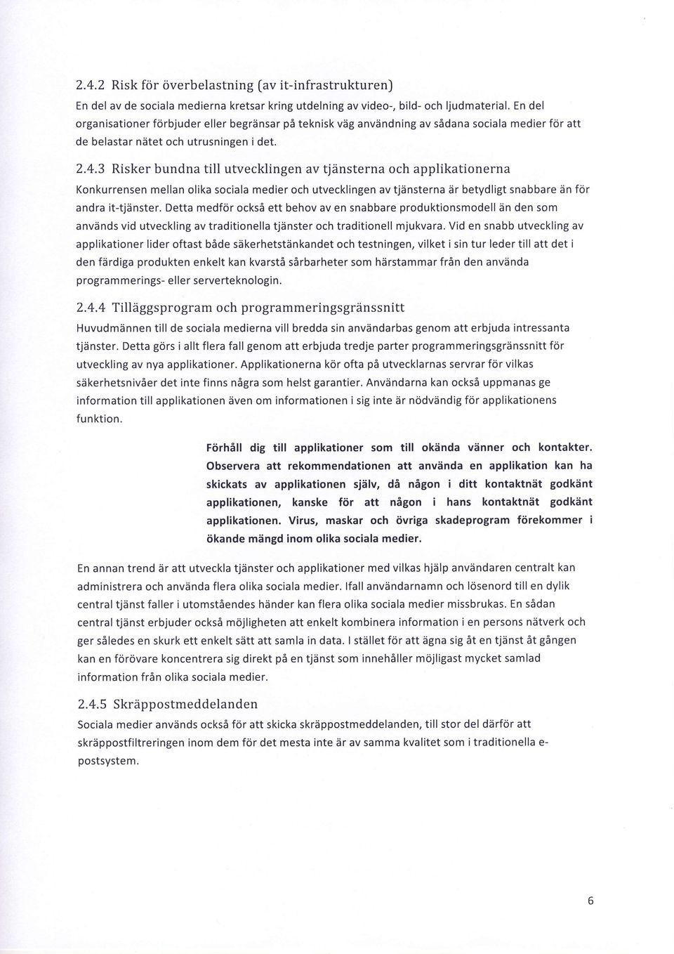 3 Risker bundna till utvecklingen av tjansterna och applikationerna Konkurrensen mellan olika sociala medier och utvecklingen av tjdnsterna ir betydligt snabbare 5n f6r andra it-tjdnster.