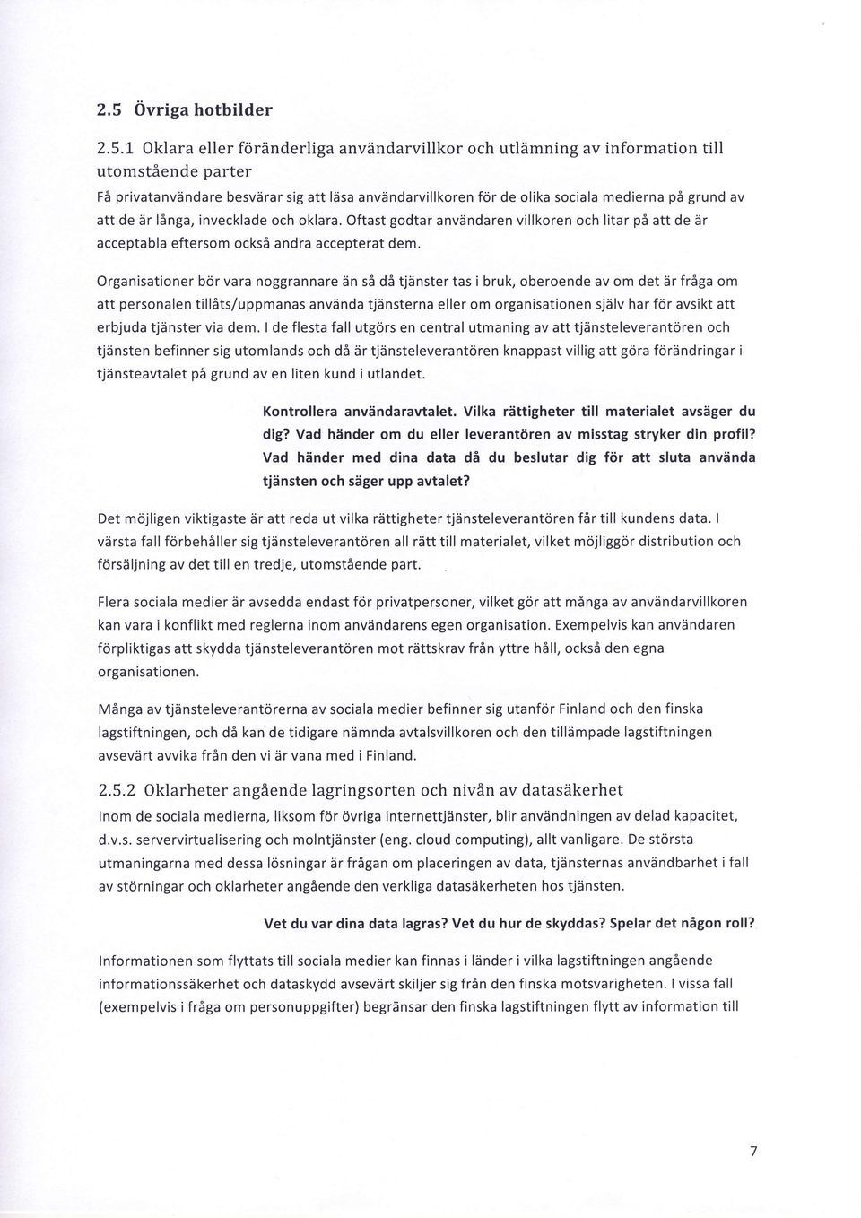 Organisationer bor vara noggrannare dn si dd tjdnster tas i bruk, oberoende av om det 6r fr6ga om att personalen tillsts/uppmanas anvdnda tjdnsterna eller om organisationen sjdlv har fdr avsikt att