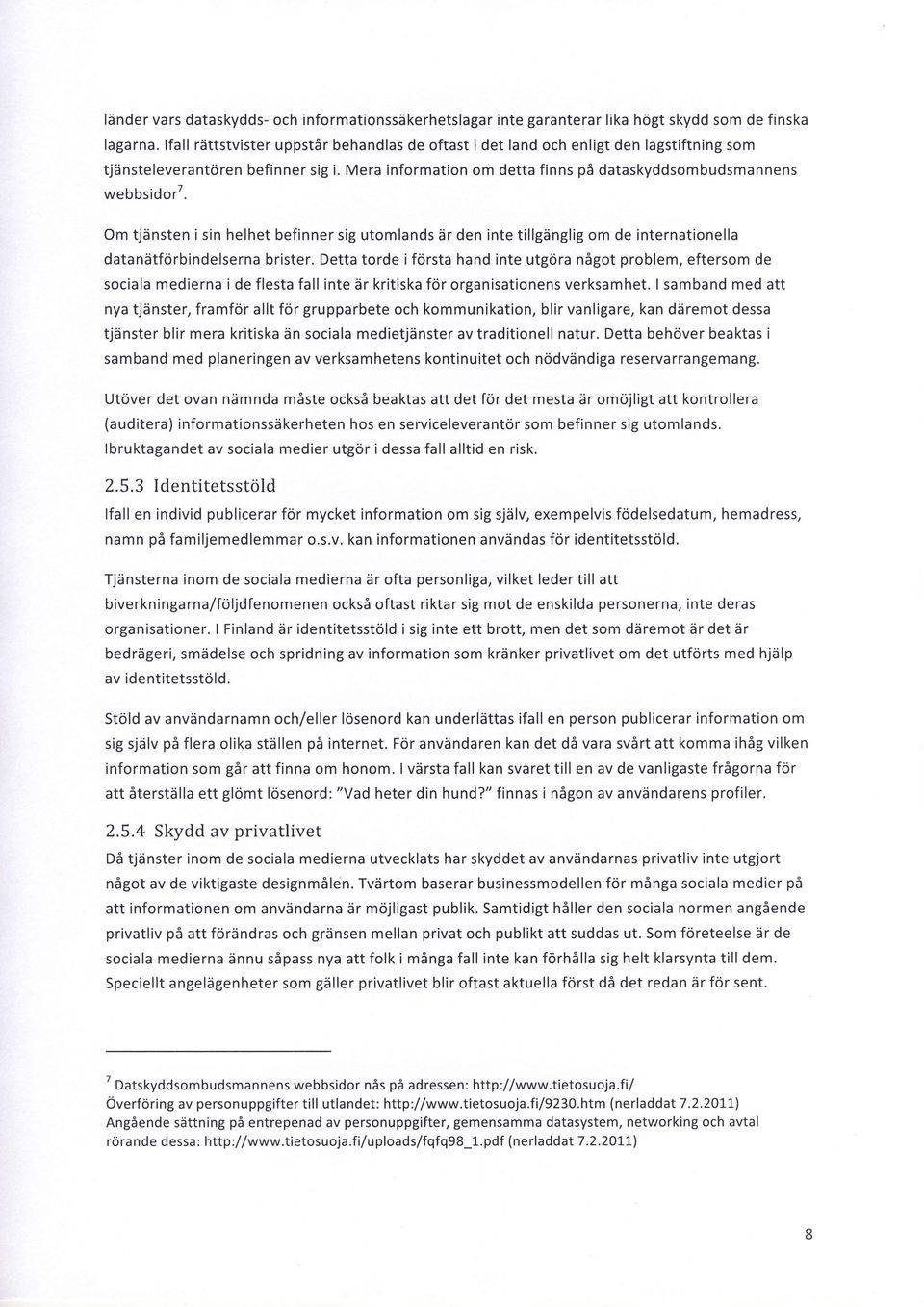 Om tjdnsten i sin helhet befinner sig utomlands 5r den inte tillgdnglig om de internationella datandtforbindelserna brister.