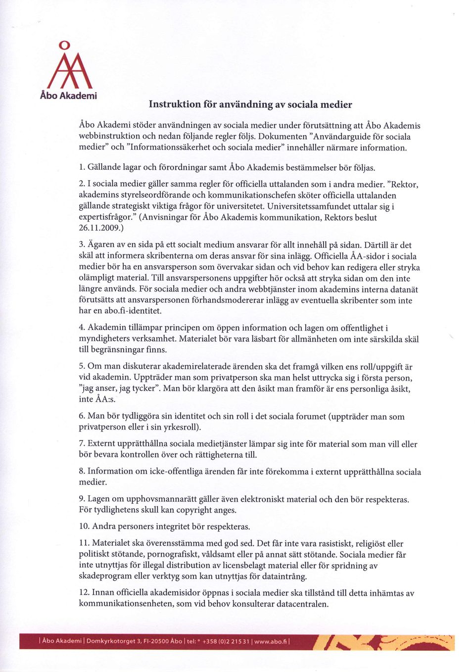 illande lagar och f<irordningar samt Abo Akademis bestdmmelser bor f6ljas. 2. I sociala medier gdller samma regler for officiella uttalanden som i andra medier.