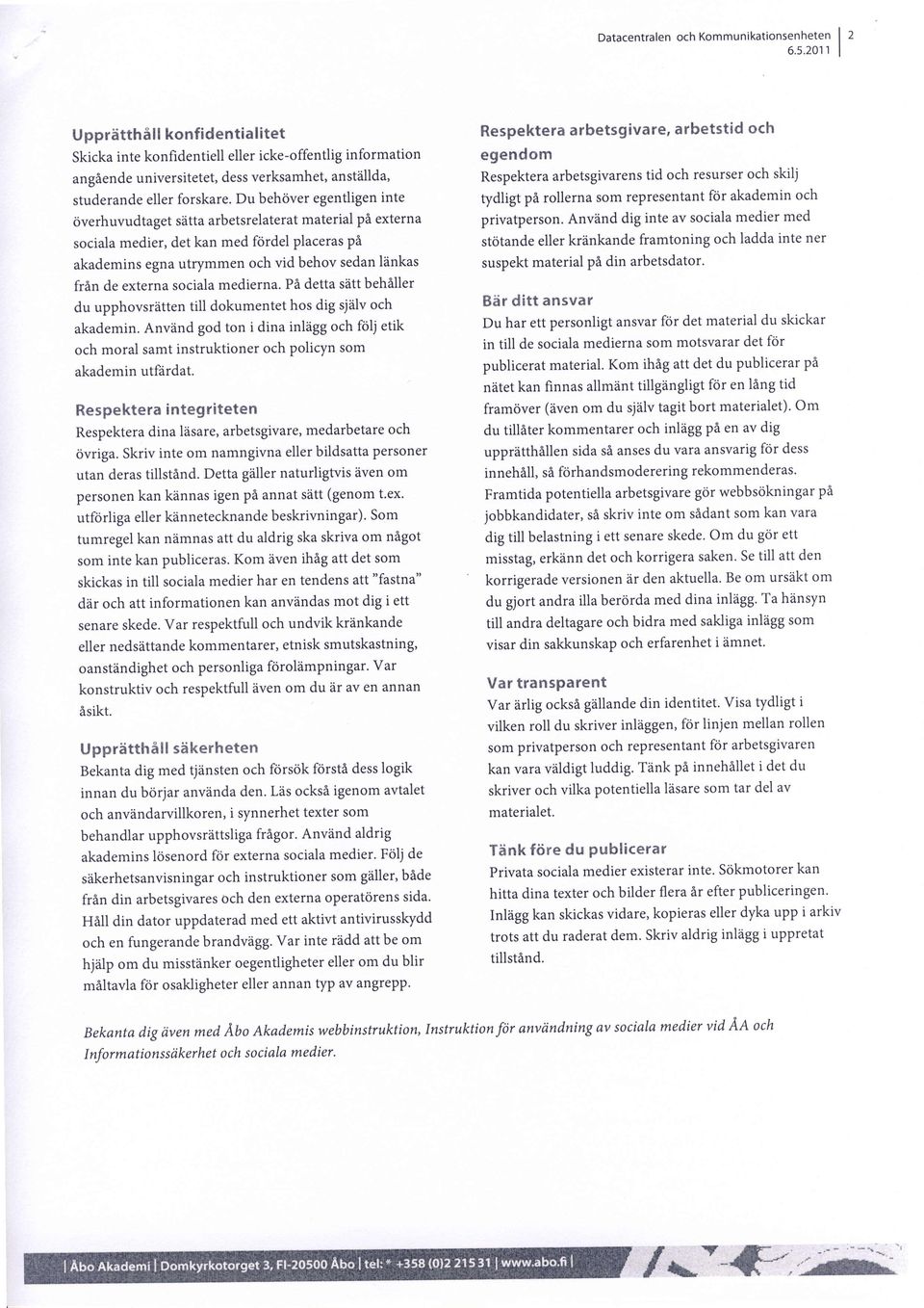 Du behover egentligen inte civerhuvudtaget sdtta arbetsrelaterat material pi externa sociala medier, det kan med fdrdel placeras pi akademins egna utrymmen och vid behov sedan ldnkas frin de externa