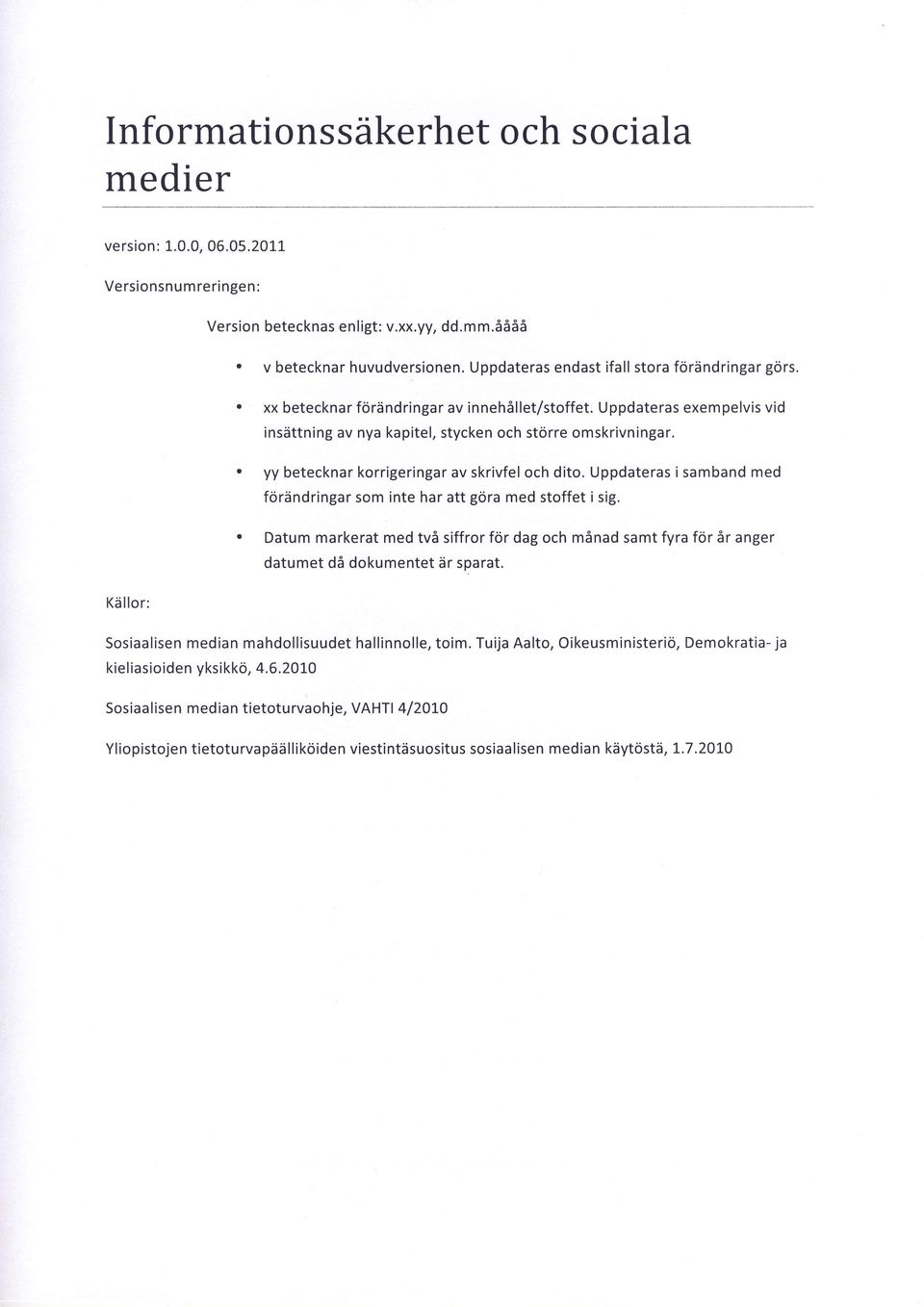 . yy betecknar korrigeringar av skrivfel och dito. Uppdateras i samband med fordndringar som inte har att gora med stoffet i sig.