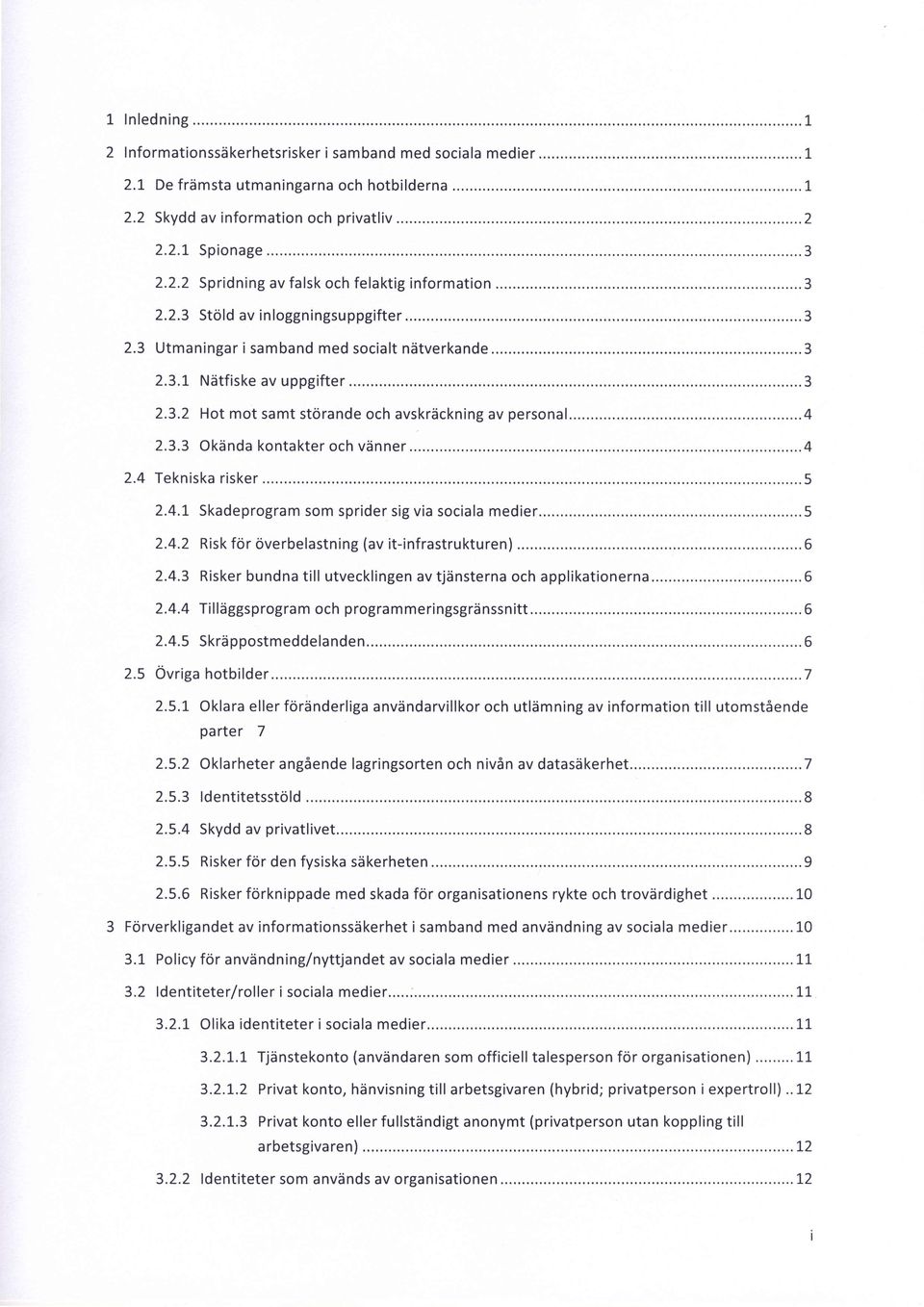 ...,...4 2.3.3 Okdnda kontakter och vdnner......4 2.4 Tekniska risker...,...5 2.4.1 Skadeprogram som sprider sig via sociala medier......5 2.4.2 Risk for overbelastning (av it-infrastrukturen)...6 2.