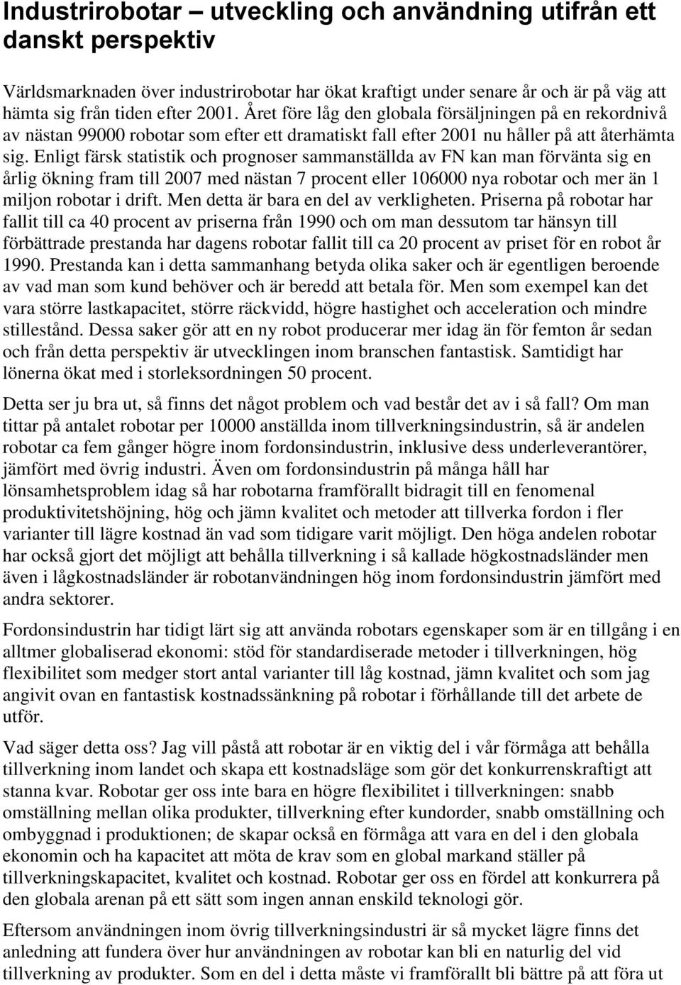 Enligt färsk statistik och prognoser sammanställda av FN kan man förvänta sig en årlig ökning fram till 2007 med nästan 7 procent eller 106000 nya robotar och mer än 1 miljon robotar i drift.