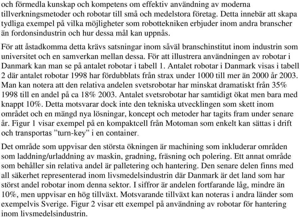 För att åstadkomma detta krävs satsningar inom såväl branschinstitut inom industrin som universitet och en samverkan mellan dessa.