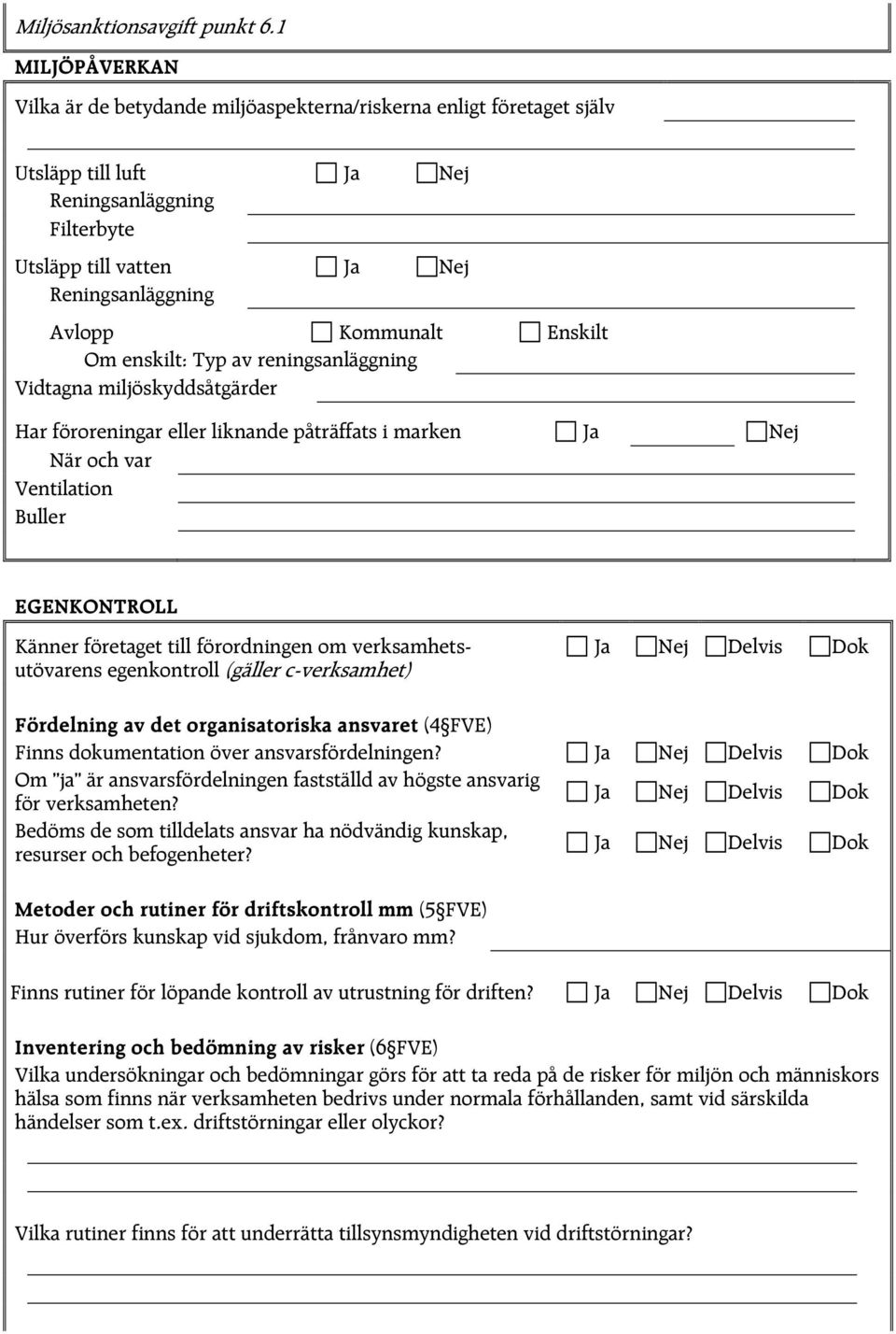 Kommunalt Enskilt Om enskilt: Typ av reningsanläggning Vidtagna miljöskyddsåtgärder Har föroreningar eller liknande påträffats i marken Ja Nej När och var Ventilation Buller EGENKONTROLL Känner