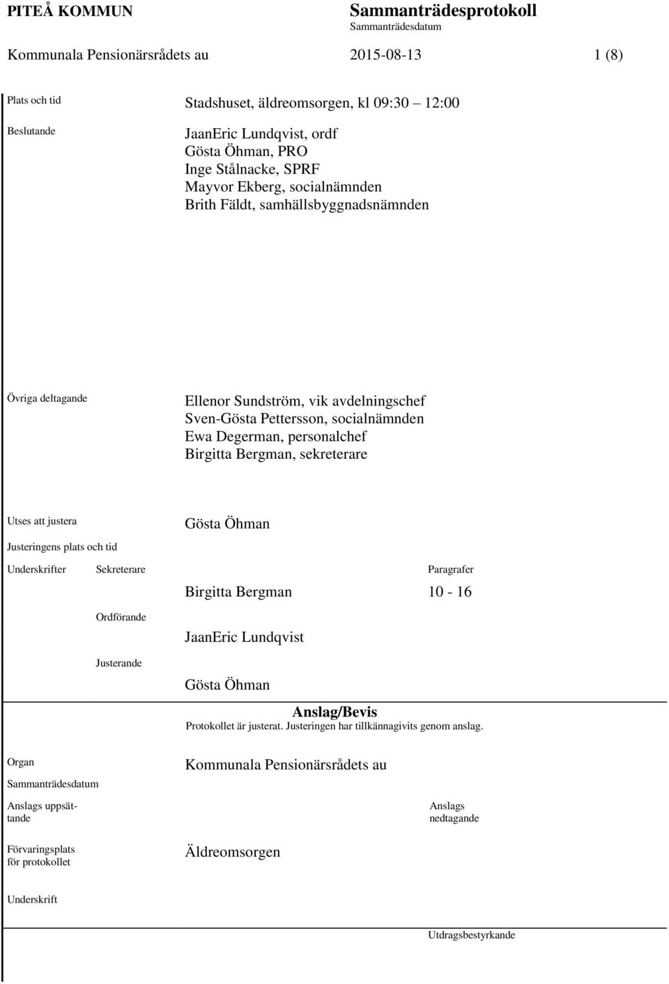 sekreterare Utses att justera Justeringens plats och tid Gösta Öhman Underskrifter Sekreterare Paragrafer Birgitta Bergman 10-16 Ordförande Justerande JaanEric Lundqvist Gösta Öhman Anslag/Bevis