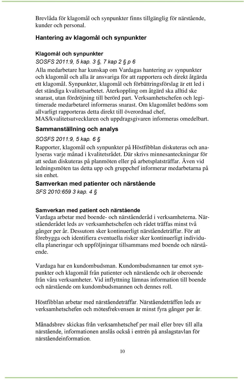 Synpunkter, klagomål och förbättringsförslag är ett led i det ständiga kvalitetsarbetet. Återkoppling om åtgärd ska alltid ske snarast, utan fördröjning till berörd part.