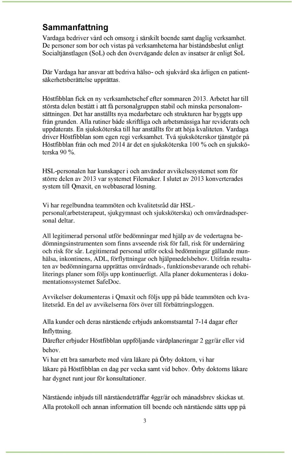 sjukvård ska årligen en patientsäkerhetsberättelse upprättas. Höstfibblan fick en ny verksamhetschef efter sommaren 2013.