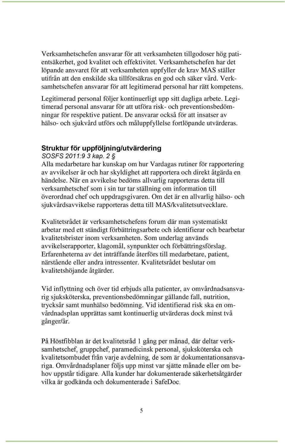 Verksamhetschefen ansvarar för att legitimerad personal har rätt kompetens. Legitimerad personal följer kontinuerligt upp sitt dagliga arbete.