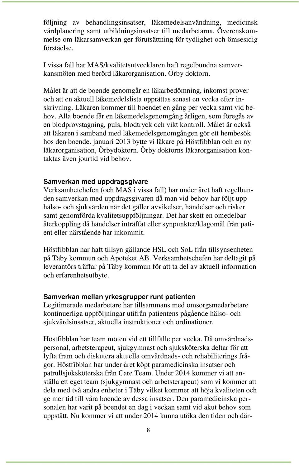 Örby doktorn. Målet är att de boende genomgår en läkarbedömning, inkomst prover och att en aktuell läkemedelslista upprättas senast en vecka efter inskrivning.