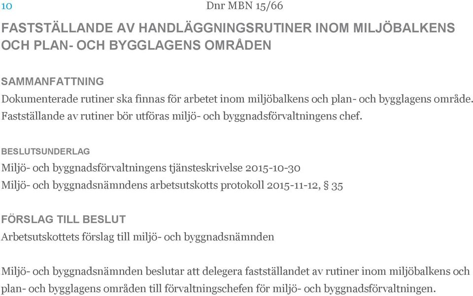 BESLUTSUNDERLAG Miljö- och byggnadsförvaltningens tjänsteskrivelse 2015-10-30 Miljö- och byggnadsnämndens arbetsutskotts protokoll 2015-11-12, 35 FÖRSLAG TILL BESLUT