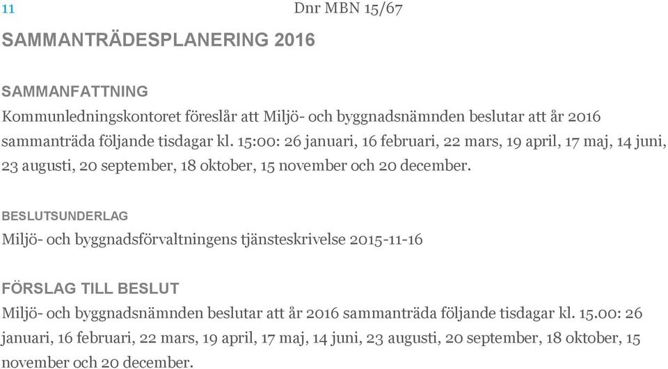 BESLUTSUNDERLAG Miljö- och byggnadsförvaltningens tjänsteskrivelse 2015-11-16 FÖRSLAG TILL BESLUT Miljö- och byggnadsnämnden beslutar att år 2016