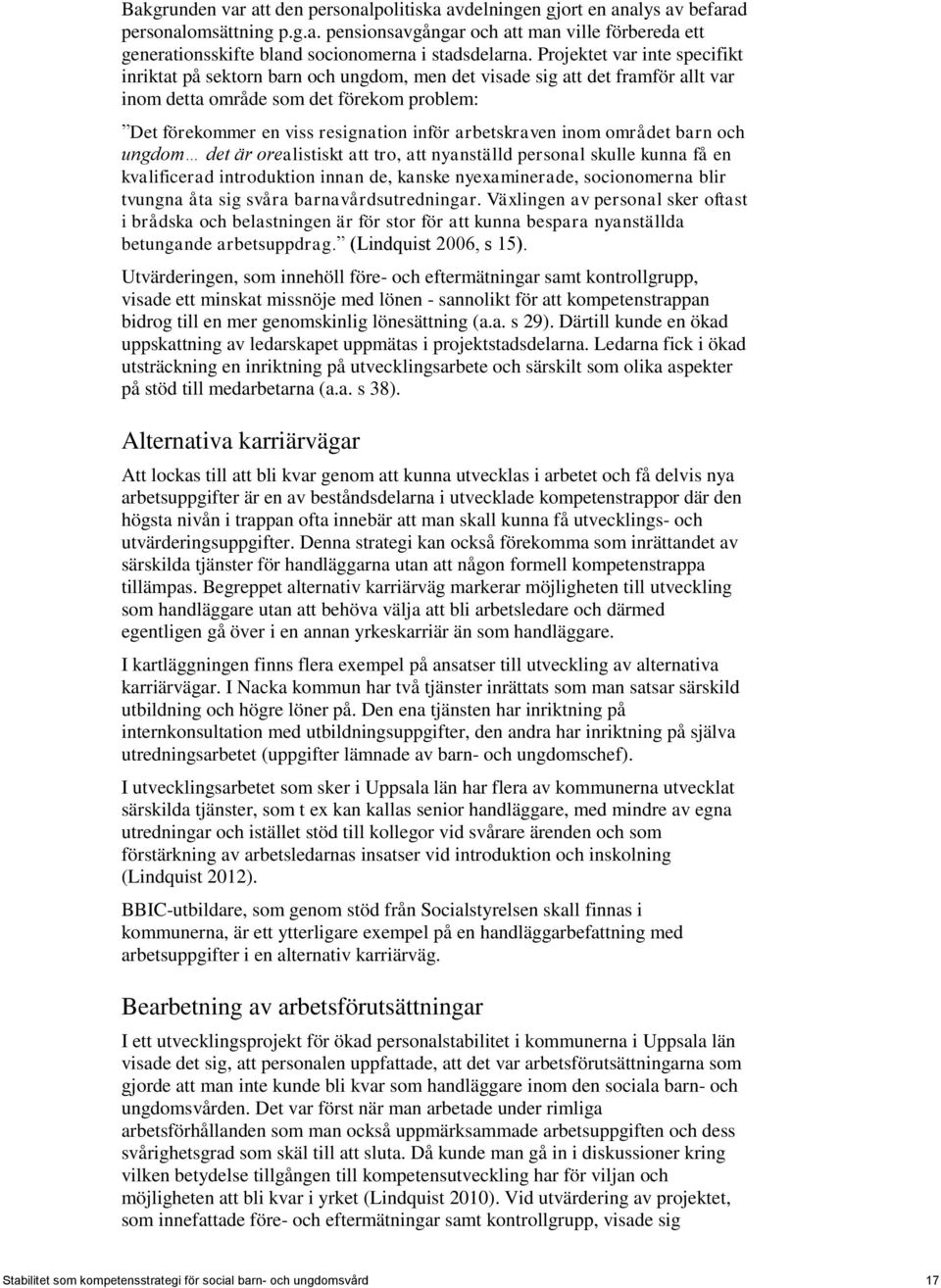 arbetskraven inom området barn och ungdom det är orealistiskt att tro, att nyanställd personal skulle kunna få en kvalificerad introduktion innan de, kanske nyexaminerade, socionomerna blir tvungna